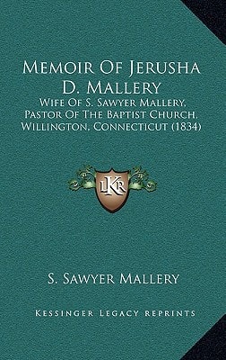 Memoir Of Jerusha D. Mallery: Wife Of S. Sawyer Mallery, Pastor Of The Baptist Church, Willington, Connecticut (1834)