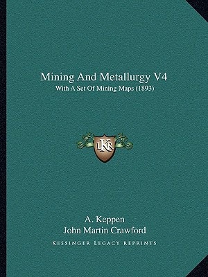 Mining And Metallurgy V4: With A Set Of Mining Maps (1893)
