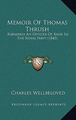 Memoir Of Thomas Thrush: Formerly An Officer Of Bank In The Royal Navy (1845)