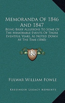Memoranda Of 1846 And 1847: Being Brief Allusions To Some Of The Memorable Events Of Those Eventful Years, As Noted Down At The Time (1848)