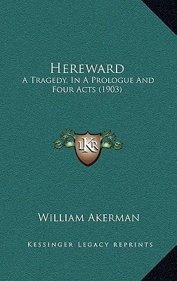 Hereward: A Tragedy, In A Prologue And Four Acts (1903)