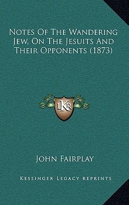 Notes Of The Wandering Jew, On The Jesuits And Their Opponents (1873)