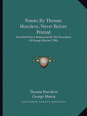 Poems By Thomas Hoccleve, Never Before Printed: Selected From A Manuscript In The Possession Of George Mason (1796)
