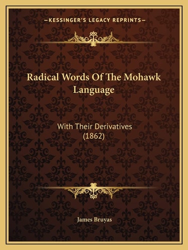 Radical Words Of The Mohawk Language: With Their Derivatives (1862)
