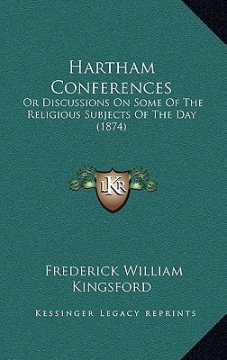 Hartham Conferences: Or Discussions On Some Of The Religious Subjects Of The Day (1874)