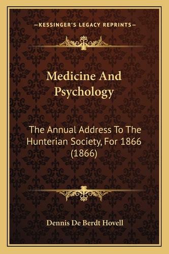 Medicine And Psychology: The Annual Address To The Hunterian Society, For 1866 (1866)