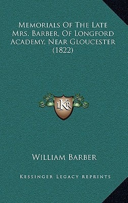 Memorials Of The Late Mrs. Barber, Of Longford Academy, Near Gloucester (1822)