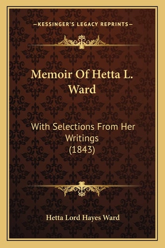 Memoir Of Hetta L. Ward: With Selections From Her Writings (1843)