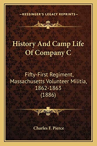 History And Camp Life Of Company C: Fifty-First Regiment, Massachusetts Volunteer Militia, 1862-1863 (1886)