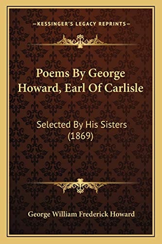 Poems By George Howard, Earl Of Carlisle: Selected By His Sisters (1869)