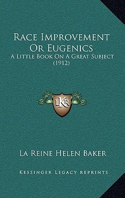 Race Improvement Or Eugenics: A Little Book On A Great Subject (1912)