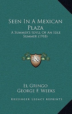 Seen In A Mexican Plaza: A Summer's Idyll Of An Idle Summer (1918)