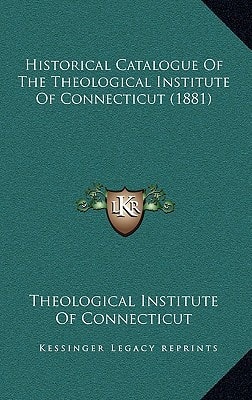 Historical Catalogue Of The Theological Institute Of Connecticut (1881)
