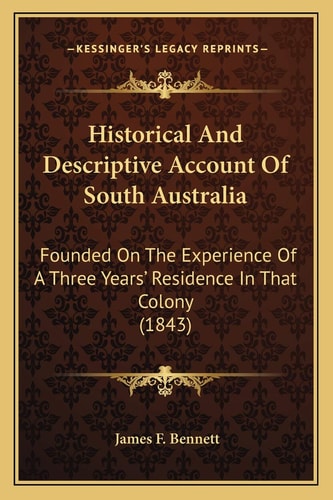 Historical And Descriptive Account Of South Australia: Founded On The Experience Of A Three Years' Residence In That Colony (1843)