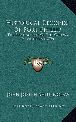 Historical Records Of Port Phillip: The First Annals Of The Colony Of Victoria (1879)