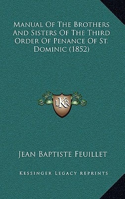 Manual Of The Brothers And Sisters Of The Third Order Of Penance Of St. Dominic (1852)