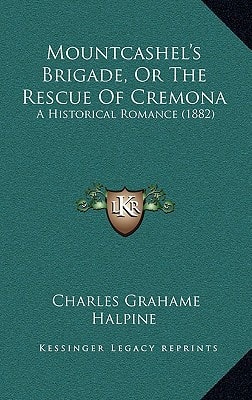 Mountcashel's Brigade, Or The Rescue Of Cremona: A Historical Romance (1882)