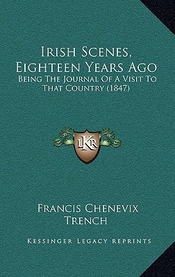Irish Scenes, Eighteen Years Ago: Being The Journal Of A Visit To That Country (1847)