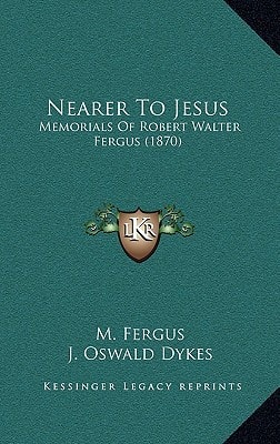 Nearer To Jesus: Memorials Of Robert Walter Fergus (1870)