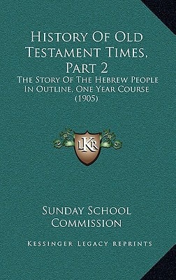 History Of Old Testament Times, Part 2: The Story Of The Hebrew People In Outline, One Year Course (1905)