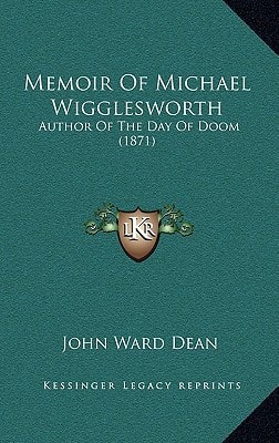 Memoir Of Michael Wigglesworth: Author Of The Day Of Doom (1871)