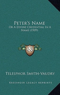 Peter's Name: Or A Divine Credential In A Name (1909)