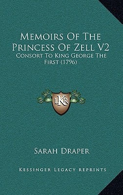 Memoirs Of The Princess Of Zell V2: Consort To King George The First (1796)