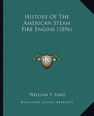 History Of The American Steam Fire Engine (1896)