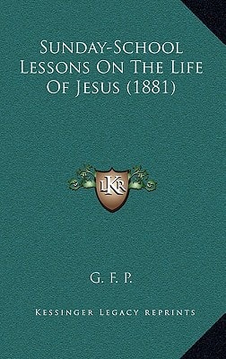 Sunday-School Lessons On The Life Of Jesus (1881)