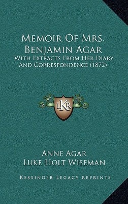 Memoir Of Mrs. Benjamin Agar: With Extracts From Her Diary And Correspondence (1872)