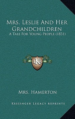 Mrs. Leslie And Her Grandchildren: A Tale For Young People (1831)