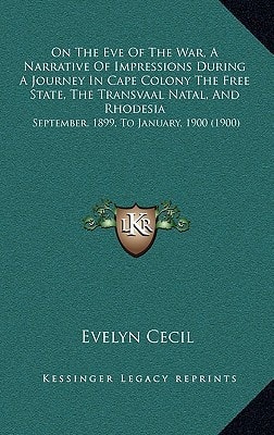 On The Eve Of The War, A Narrative Of Impressions During A Journey In Cape Colony The Free State, The Transvaal Natal, And Rhodesia: September, 1899, To January, 1900 (1900)