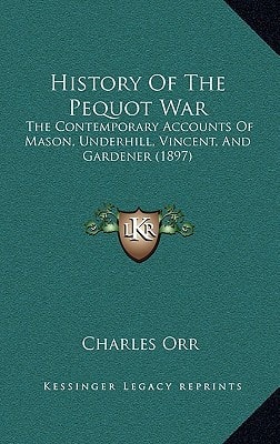 History Of The Pequot War: The Contemporary Accounts Of Mason, Underhill, Vincent, And Gardener (1897)
