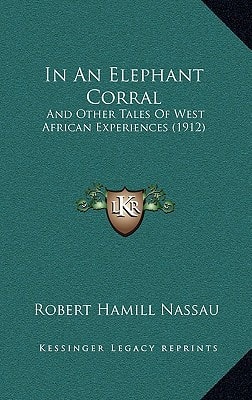 In An Elephant Corral: And Other Tales Of West African Experiences (1912)