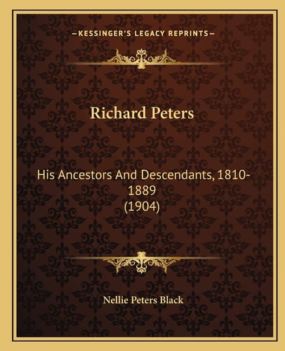 Richard Peters: His Ancestors And Descendants, 1810-1889 (1904)