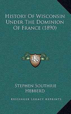 History Of Wisconsin Under The Dominion Of France (1890)