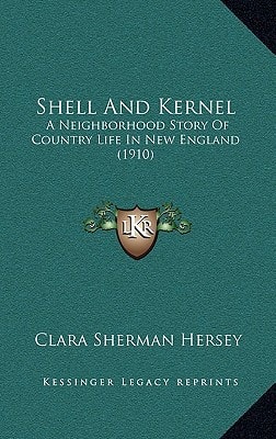 Shell And Kernel: A Neighborhood Story Of Country Life In New England (1910)