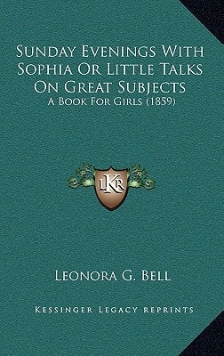 Sunday Evenings With Sophia Or Little Talks On Great Subjects: A Book For Girls (1859)