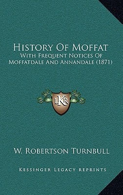 History Of Moffat: With Frequent Notices Of Moffatdale And Annandale (1871)