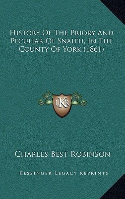 History Of The Priory And Peculiar Of Snaith, In The County Of York (1861)