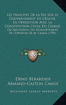 Les Principes De La Foi Sur Le Gouvernement De L'Eglise, En Opposition Avec La Constitution Civile Du Clerge: Ou Refutation Du Developpement De L'Opinion De M. Camus (1791)