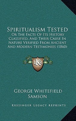 Spiritualism Tested: Or The Facts Of Its History Classified, And Their Cause In Nature Verified From Ancient And Modern Testimonies (1860)