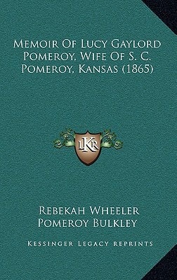 Memoir Of Lucy Gaylord Pomeroy, Wife Of S. C. Pomeroy, Kansas (1865)
