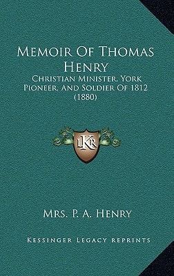 Memoir Of Thomas Henry: Christian Minister, York Pioneer, And Soldier Of 1812 (1880)