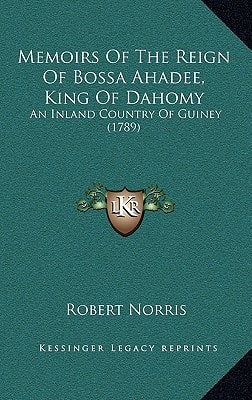 Memoirs Of The Reign Of Bossa Ahadee, King Of Dahomy: An Inland Country Of Guiney (1789)