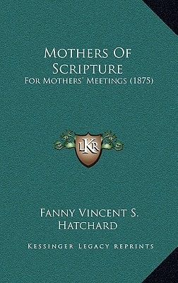 Mothers Of Scripture: For Mothers' Meetings (1875)
