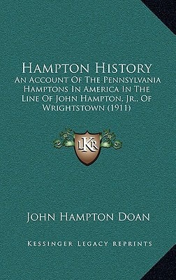 Hampton History: An Account Of The Pennsylvania Hamptons In America In The Line Of John Hampton, Jr., Of Wrightstown (1911)