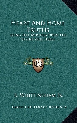 Heart And Home Truths: Being Self-Musings Upon The Divine Will (1856)