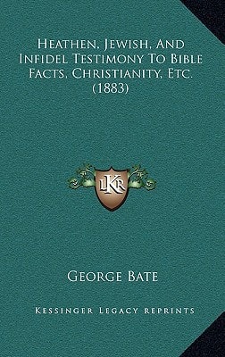 Heathen, Jewish, And Infidel Testimony To Bible Facts, Christianity, Etc. (1883)
