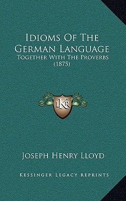Idioms Of The German Language: Together With The Proverbs (1875)